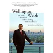 Wellington Webb The Man the Mayor and the Making of Modern Denver Wellington Webb The Man the Mayor and the Making of Modern Denver