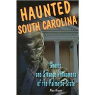 Haunted South Carolina Ghosts and Strange Phenomena of the Palmetto State