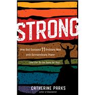Strong How God Equipped 11 Ordinary Men with Extraordinary Power (and Can Do the Same for You)