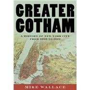 Greater Gotham A History of New York City from 1898 to 1919