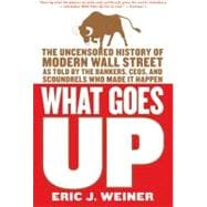 What Goes Up The Uncensored History of Modern Wall Street as Told by the Bankers, Brokers, CEOs, and