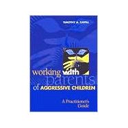 Working with Parents of Aggressive Children: A Practitioner's Guide