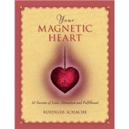 Your Magnetic Heart : 10 Secrets of Attraction, Love and Fulfillment