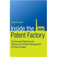 Inside the Patent Factory The Essential Reference for Effective and Efficient Management of Patent C