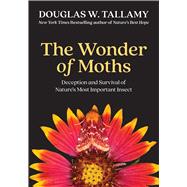 The Wonder of Moths Deception and Survival of Nature's Most Important Insects