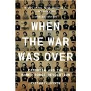 When the War Was Over Cambodia and the Khmer Rouge Revolution, Revised Edition