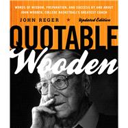 Quotable Wooden Words of Wisdom, Preparation, and Success By and About John Wooden, College Basketba