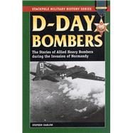 D-Day Bombers The Stories of Allied Heavy Bombers during the Invasion of Normandy