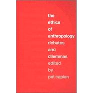 The Ethics of Anthropology: Debates and Dilemmas