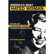 America's Most Hated Woman The Life and Gruesome Death of Madalyn Murray O'Hair