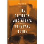 The Outback Musician's Survival Guide One Guy's Story of Surviving as an Independent Musician