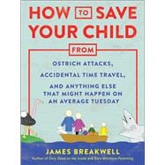 How to Save Your Child from Ostrich Attacks, Accidental Time Travel, and Anything Else That Might Ha
