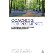 Coaching for Resilience : A Practical Guide to Using Positive Psychology