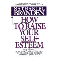 How to Raise Your SelfEsteem The Proven ActionOriented Approach to Greater SelfRespect and SelfC How to Raise Your SelfEsteem The Proven ActionOriented Approach to Greater SelfRespect and SelfC