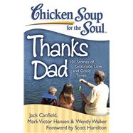 Chicken Soup for the Soul: Thanks Dad 101 Stories of Gratitude, Love, and Good Times