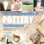 The Encyclopedia of Pottery Techniques A unique visual directory of pottery techniques, with guidanc