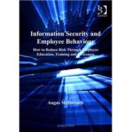 Information Security and Employee Behaviour How to Reduce Risk Through Employee Education Training Information Security and Employee Behaviour How to Reduce Risk Through Employee Education Training
