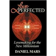 Love Perfected : Lovemaking for the New Millennium