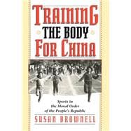 Training the Body for China : Sports in the Moral Order of the People's Republic