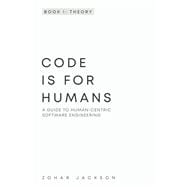 Code Is for Humans: A Guide to Human-Centric Software Engineering