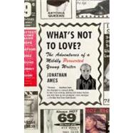 What's Not to Love? The Adventures of a Mildly Perverted Young Writer