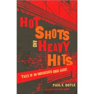 Hot Shots and Heavy Hits  Tales of an Undercover Drug Agent