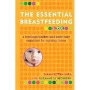 The Essential Breastfeeding Log A Feedings Tracker and Baby-Care Organizer for Nursing Moms