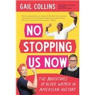 No Stopping Us Now The Adventures of Older Women in American History