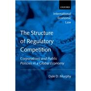 The Structure of Regulatory Competition Corporations and Public Policies in a Global Economy