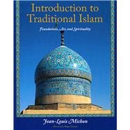Introduction to Traditional Islam Foundations, Art and Spirituality