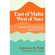 East of Malta, West of Suez: Britain's Mediterranean Crisis, 19361939