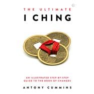 The Ultimate I Ching An Illustrated Step-by-Step Guide to the Book of Changes