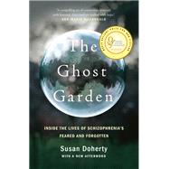 The Ghost Garden Inside the lives of schizophrenia's feared and forgotten