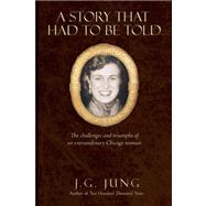 A Story That Had to Be Told: The Challenges and Triumphs of an Extraordinary Chicago Woman
