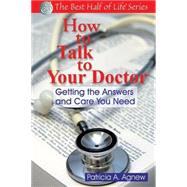 How to Talk to Your Doctor : Getting the Answers and Care You Need