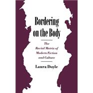Bordering on the Body The Racial Matrix of Modern Fiction and Culture