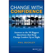 Change with Confidence Answers to the 50 Biggest Questions that Keep Change Leaders Up at Night Change with Confidence Answers to the 50 Biggest Questions that Keep Change Leaders Up at Night