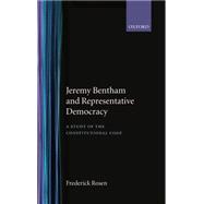 Jeremy Bentham and Representative Democracy A Study of the Constitutional Code