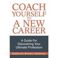 Coach Yourself to a New Career : A Guide for Discovering Your Ultimate Profession