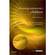 Choosing Tomorrow's Children The Ethics of Selective Reproduction