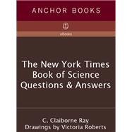 The New York Times Book of Science Questions & Answers 200 of the best, most intriguing and just pla