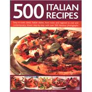 500 Italian Recipes Easy-To-Cook Classic Italian Dishes, From Rustic And Regional To Cool And Contem