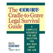 The Court TV Cradle-to-Grave Legal Survival Guide A Complete Resource for Any Question You May Have