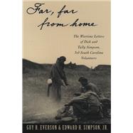 Far, Far From Home The Wartime Letters of Dick and Tally Simpson, Third South Carolina Volunteers