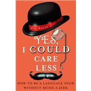 Yes, I Could Care Less How to Be a Language Snob Without Being a Jerk