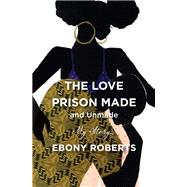 The Love Prison Made and Unmade