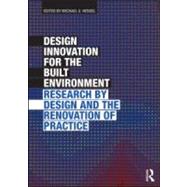 Design Innovation for the Built Environment: Research by Design and the Renovation of Practice