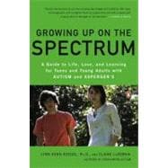 Growing Up on the Spectrum A Guide to Life, Love, and Learning for Teens and Young Adults with Autis