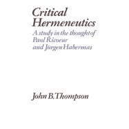 Critical Hermeneutics: A Study in the Thought of Paul Ricoeur and Jrgen Habermas