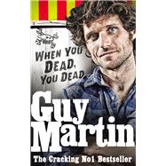 Guy Martin When You Dead You Dead